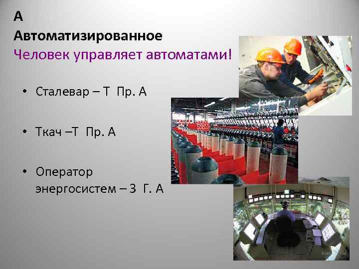 А Автоматизированное Человек управляет автоматами!  • Сталевар – Т Пр. А  •