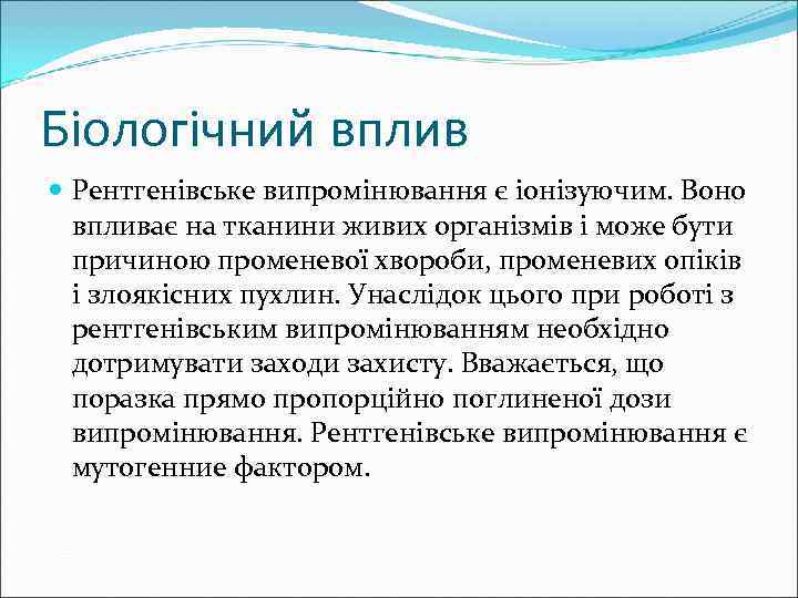 Біологічний вплив  Рентгенівське випромінювання є іонізуючим. Воно  впливає на тканини живих організмів