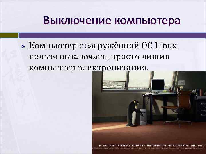 Выключение компьютера Компьютер с загружённой ОС Linux нельзя выключать, просто лишив компьютер Выключение компьютера Компьютер с загружённой ОС Linux нельзя выключать, просто лишив компьютер