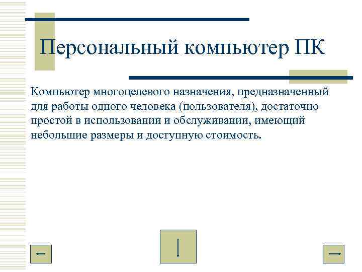  Персональный компьютер ПК Компьютер многоцелевого назначения, предназначенный для работы одного человека (пользователя), достаточно