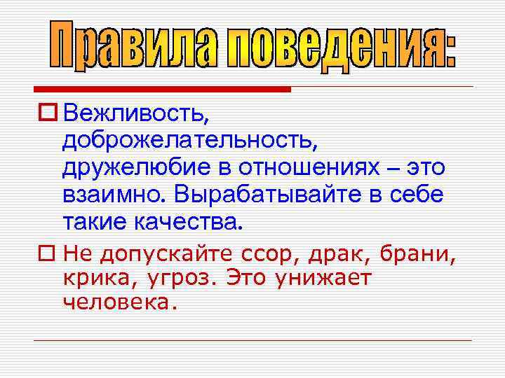 o Вежливость,  доброжелательность,  дружелюбие в отношениях – это  взаимно. Вырабатывайте в