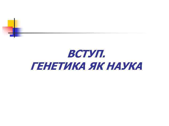  ВСТУП. ГЕНЕТИКА ЯК НАУКА 