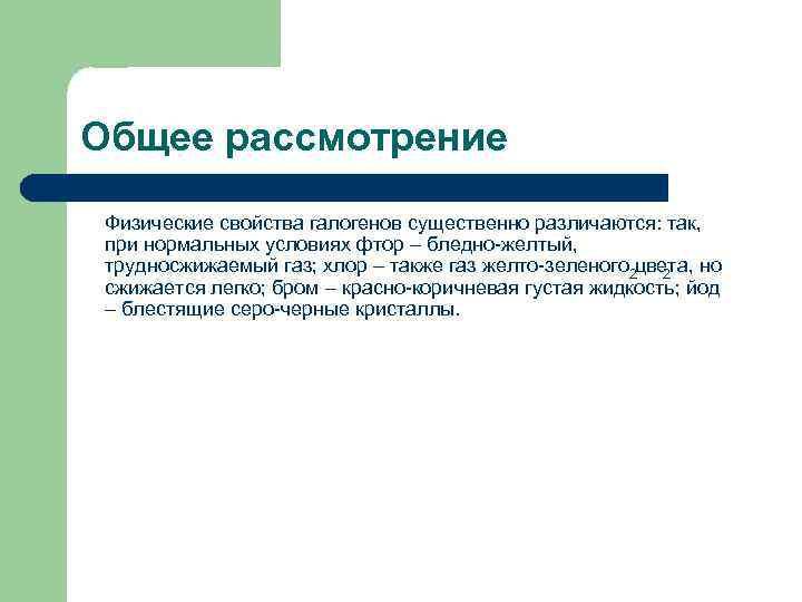 Общее рассмотрение Физические свойства галогенов существенно различаются: так,  при нормальных условиях фтор –