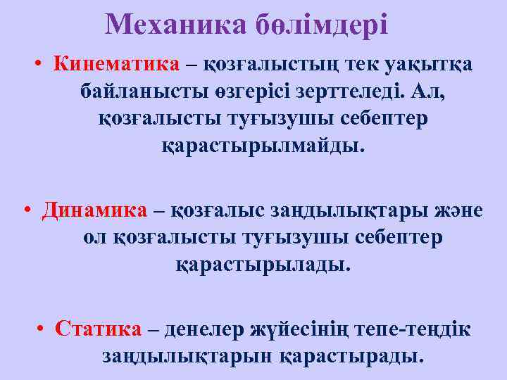   Механика бөлімдері • Кинематика – қозғалыстың тек уақытқа байланысты өзгерісі зерттеледі. Ал,