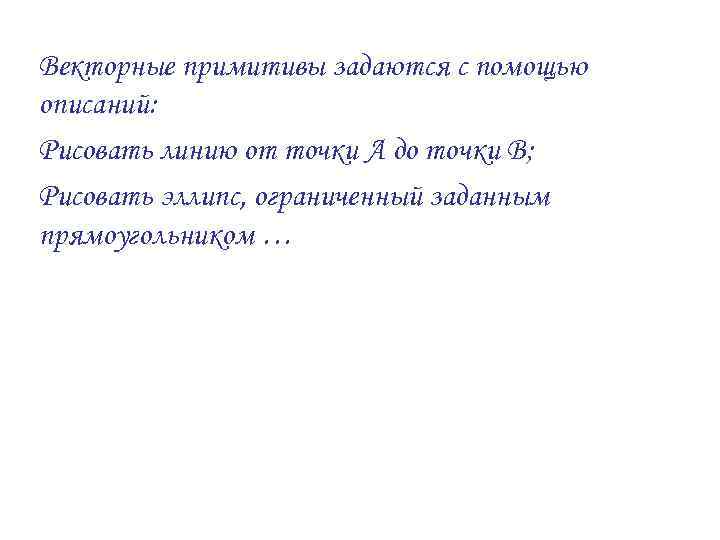 Векторные примитивы задаются с помощью описаний: Рисовать линию от точки А до точки В;