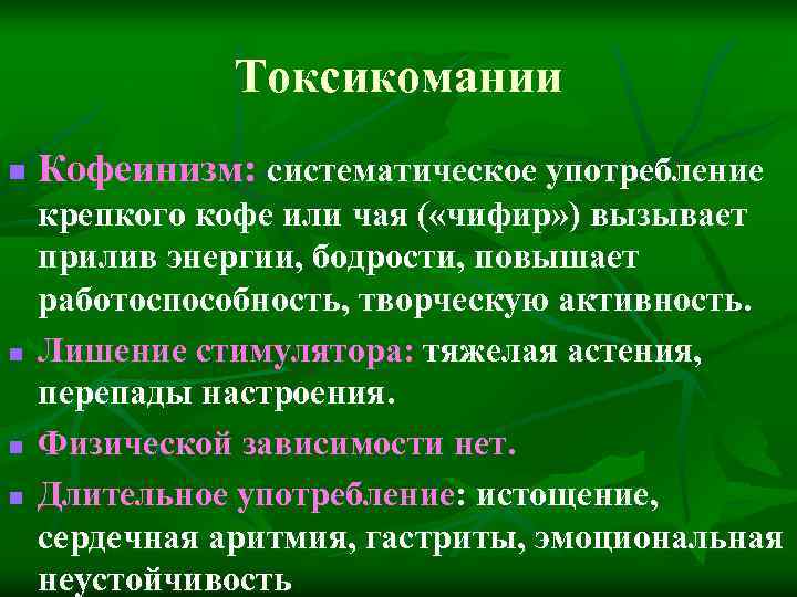 Токсикомании n Кофеинизм: систематическое употребление крепкого кофе или чая Токсикомании n Кофеинизм: систематическое употребление крепкого кофе или чая