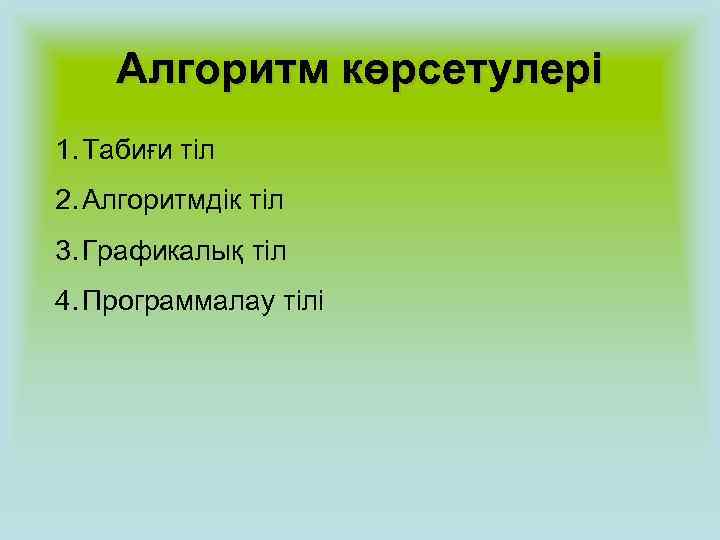   Алгоритм көрсетулері 1. Табиғи тіл 2. Алгоритмдік тіл 3. Графикалық тіл 4.