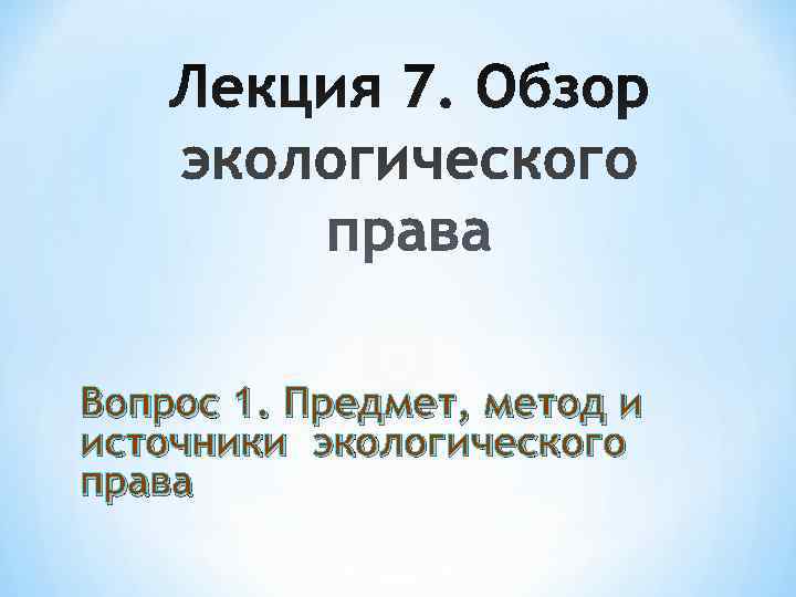 Вопрос 1. Предмет, метод и источники экологического права 