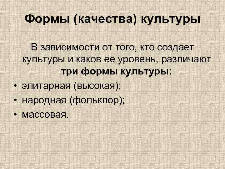  Формы (качества) культуры В зависимости от того, кто создает  культуры и каков