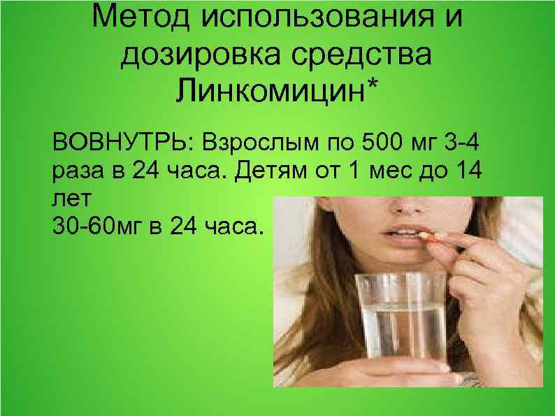   Метод использования и дозировка средства  Линкомицин* ВОВНУТРЬ: Взрослым по 500 мг