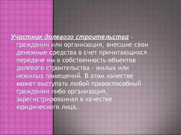 Участник долевого строительства - гражданин или организация, внесшие свои денежные средства в счет причитающихся