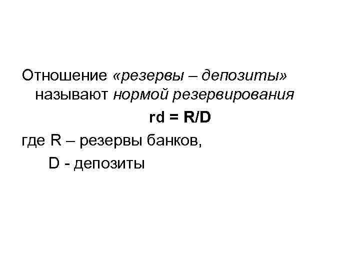 Отношение «резервы – депозиты» называют нормой резервирования rd = R/D где Отношение «резервы – депозиты» называют нормой резервирования rd = R/D где
