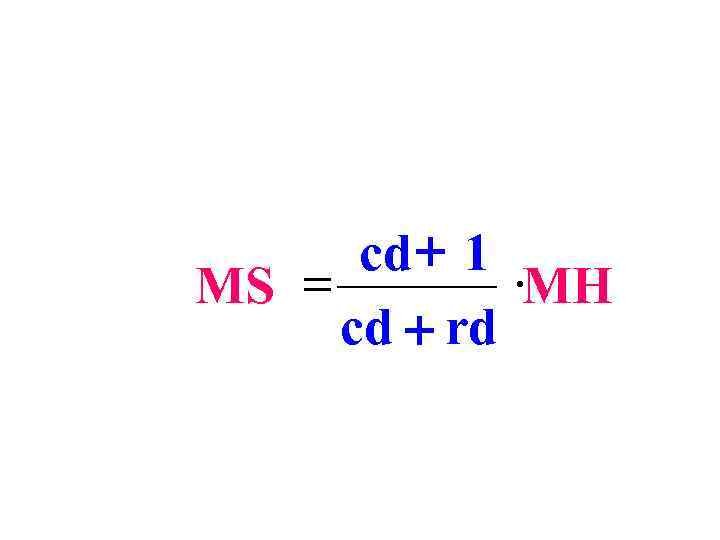 cd + 1 MS = ×MH cd + rd cd + 1 MS = ×MH cd + rd