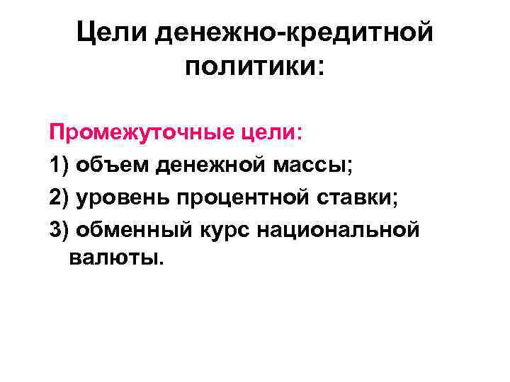 Цели денежно-кредитной политики: Промежуточные цели: 1) объем денежной массы; 2) Цели денежно-кредитной политики: Промежуточные цели: 1) объем денежной массы; 2)