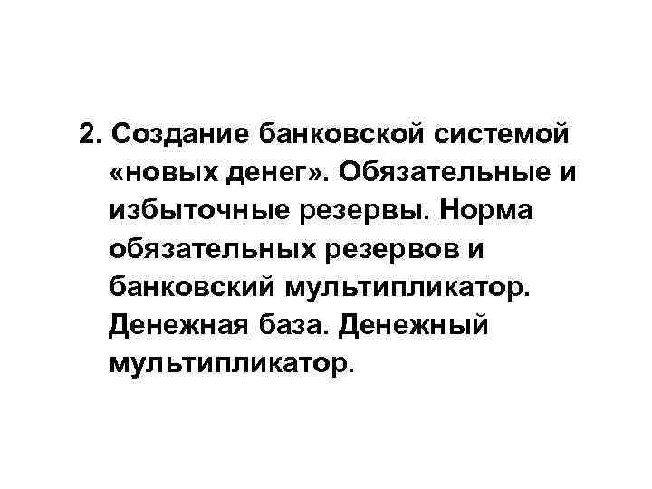 2. Создание банковской системой «новых денег» . Обязательные и избыточные резервы. Норма 2. Создание банковской системой «новых денег» . Обязательные и избыточные резервы. Норма