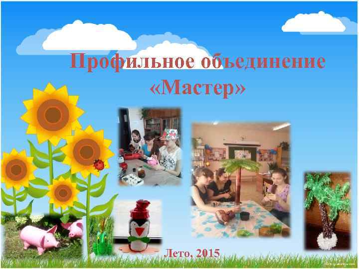 Профильное объединение  «Мастер»   Лето, 2015 