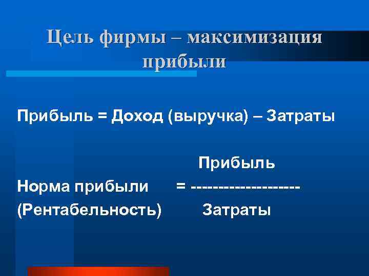   Цель фирмы – максимизация   прибыли Прибыль = Доход (выручка) –