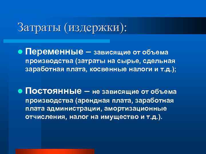 Затраты (издержки): l Переменные – зависящие от объема производства (затраты на сырье, сдельная заработная