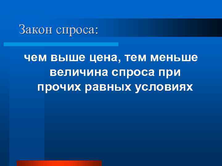Закон спроса:  чем выше цена, тем меньше величина спроса при  прочих равных