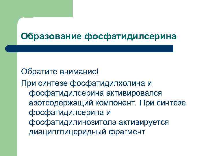 Образование фосфатидилсерина  Обратите внимание! При синтезе фосфатидилхолина и фосфатидилсерина активировался азотсодержащий компонент. При