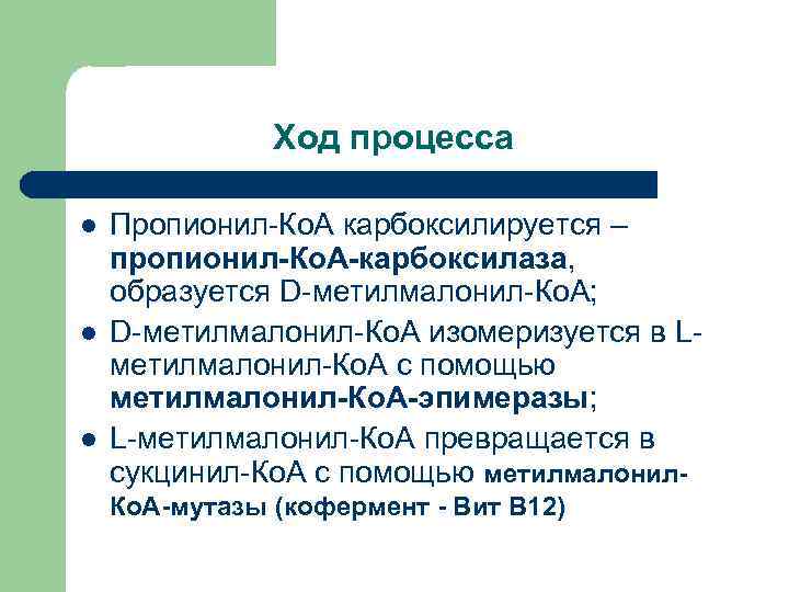    Ход процесса l  Пропионил-Ко. А карбоксилируется – пропионил-Ко. А-карбоксилаза,
