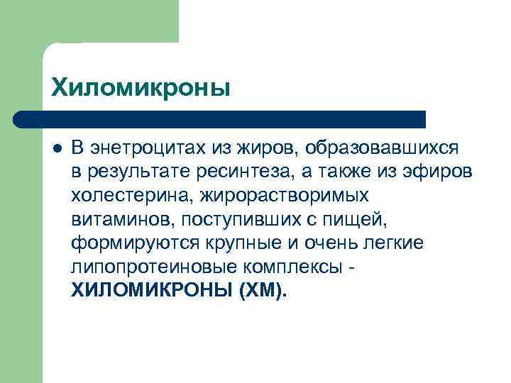 Хиломикроны l  В энетроцитах из жиров, образовавшихся в результате ресинтеза, а также из