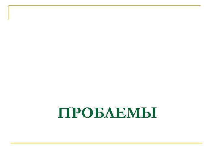 ПРОБЛЕМЫ 