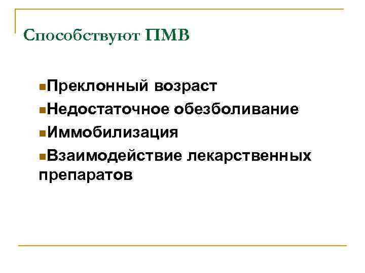 Способствуют ПМВ  n. Преклонный возраст n. Недостаточное обезболивание  n. Иммобилизация  n.