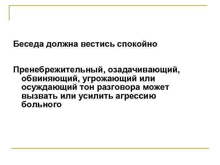 Беседа должна вестись спокойно  Пренебрежительный, озадачивающий,  обвиняющий, угрожающий или осуждающий тон разговора