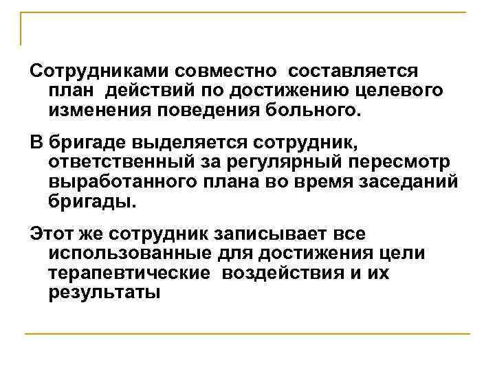 Сотрудниками совместно составляется план действий по достижению целевого изменения поведения больного. В бригаде выделяется