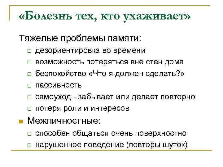  «Болезнь тех, кто ухаживает» Тяжелые проблемы памяти: q  дезориентировка во времени q