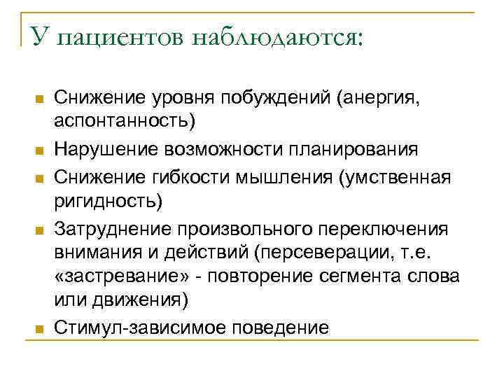 У пациентов наблюдаются: n  Снижение уровня побуждений (анергия, аспонтанность) n  Нарушение возможности