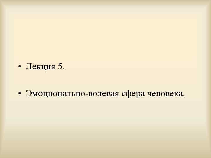  • Лекция 5.  • Эмоционально-волевая сфера человека.  