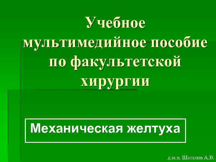   Учебное мультимедийное пособие  по факультетской  хирургии Механическая желтуха  