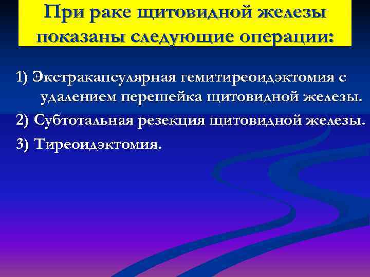   При раке щитовидной железы  показаны следующие операции: 1) Экстракапсулярная гемитиреоидэктомия с