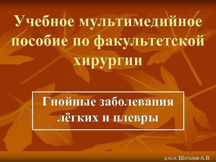 Учебное мультимедийное пособие по факультетской   хирургии Гнойные заболевания лёгких и плевры 