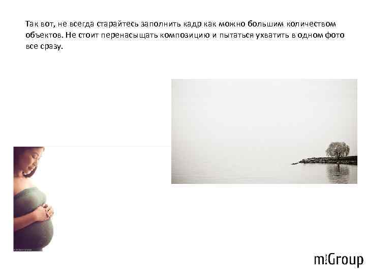 Так вот, не всегда старайтесь заполнить кадр как можно большим количеством объектов. Не стоит
