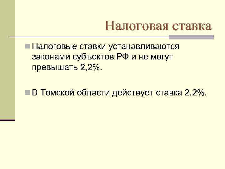    Налоговая ставка n Налоговые ставки устанавливаются  законами субъектов РФ и