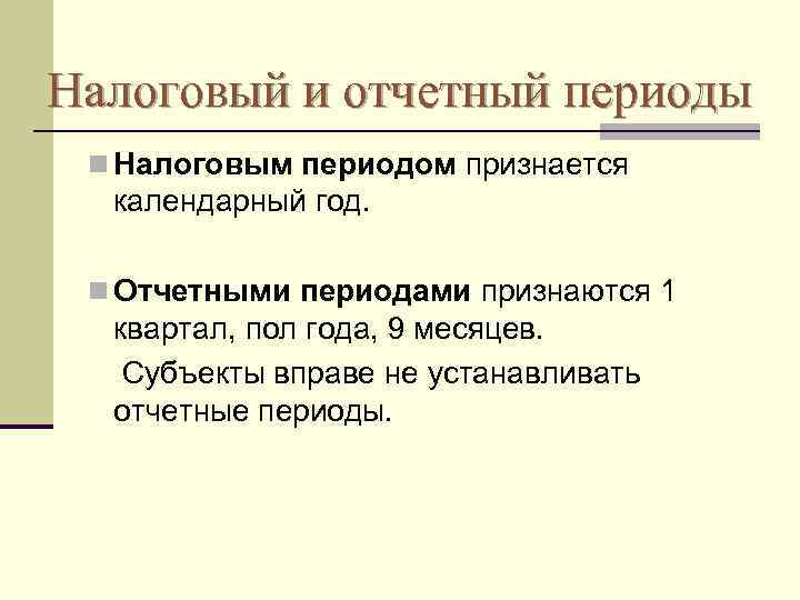 Налоговый и отчетный периоды n Налоговым периодом признается  календарный год.  n Отчетными