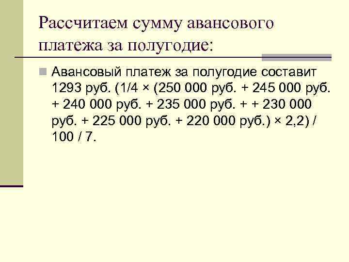 Рассчитаем сумму авансового платежа за полугодие: n Авансовый платеж за полугодие составит  1293