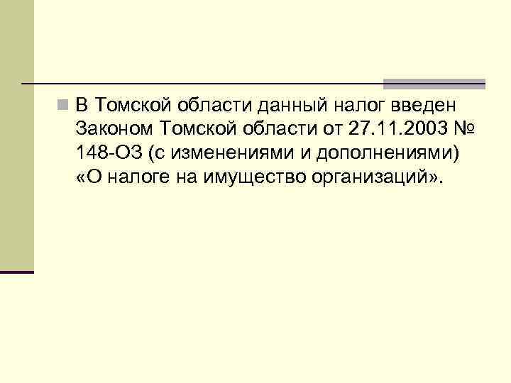 n В Томской области данный налог введен  Законом Томской области от 27. 11.