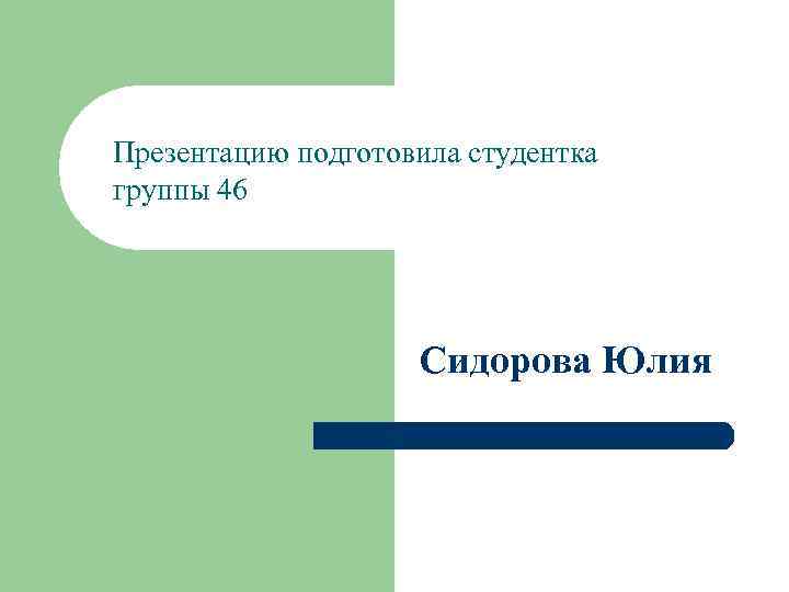 Презентацию подготовила студентка группы 46     Сидорова Юлия 