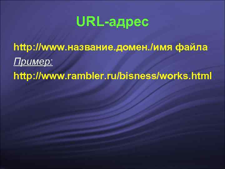   URL-адрес http: //www. название. домен. /имя файла Пример: http: //www. rambler. ru/bisness/works.