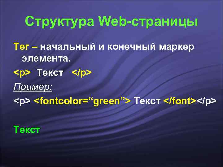  Структура Web-страницы Тег – начальный и конечный маркер элемента. <p> Текст </p> Пример: