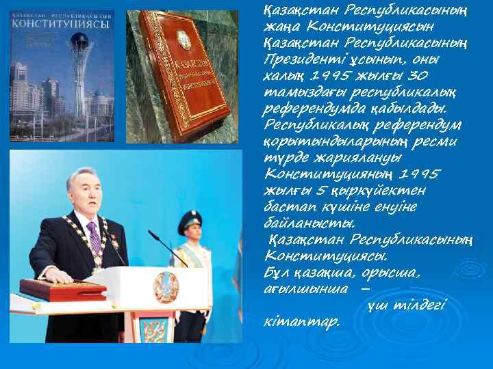 Қазақстан Республикасының жаңа Конституциясын Қазақстан Республикасының Президенті ұсынып, оны халық 1995 жылғы 30 тамыздағы