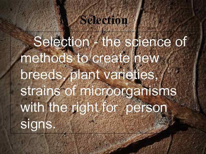    Selection - the science of methods to create new breeds, plant