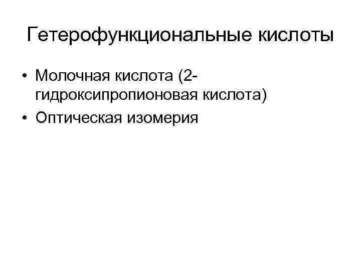 Гетерофункциональные кислоты • Молочная кислота (2 -  гидроксипропионовая кислота) • Оптическая изомерия 