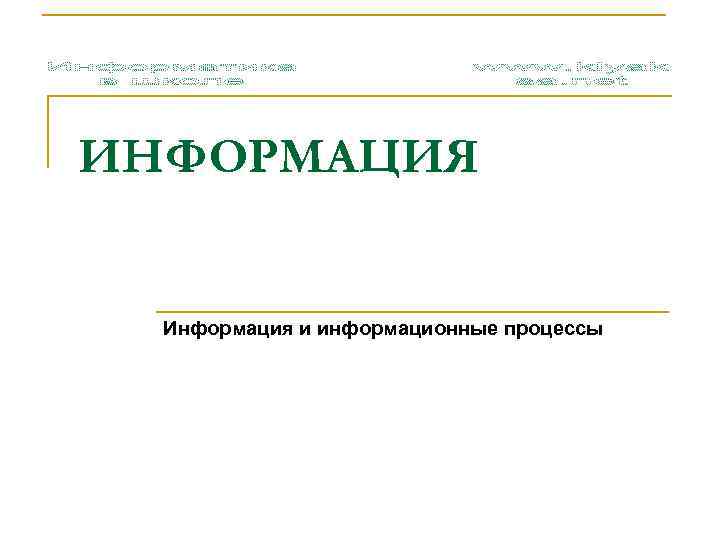 ИНФОРМАЦИЯ Информация и информационные процессы 