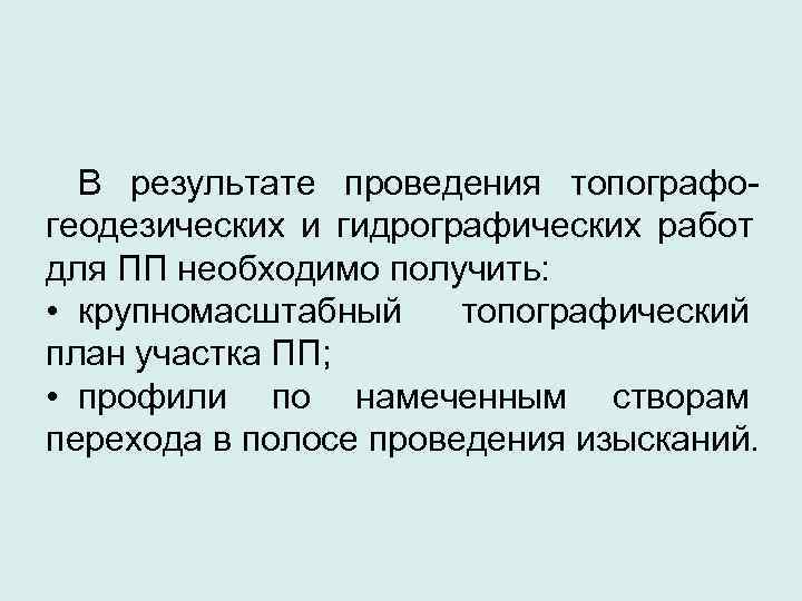  В результате проведения топографо- геодезических и гидрографических работ для ПП необходимо получить: 