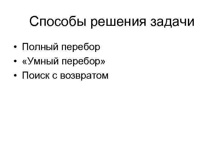   Способы решения задачи • Полный перебор •  «Умный перебор»  •
